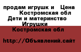 продам игрушк и › Цена ­ 50 - Костромская обл. Дети и материнство » Игрушки   . Костромская обл.